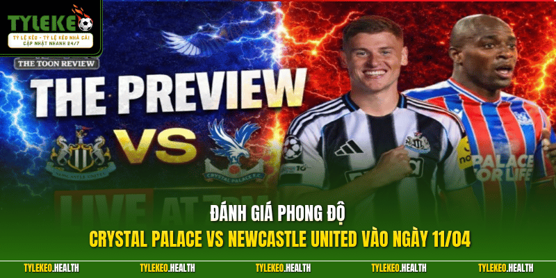 Đánh giá phong độ Crystal Palace vs Newcastle United vào ngày 11/04