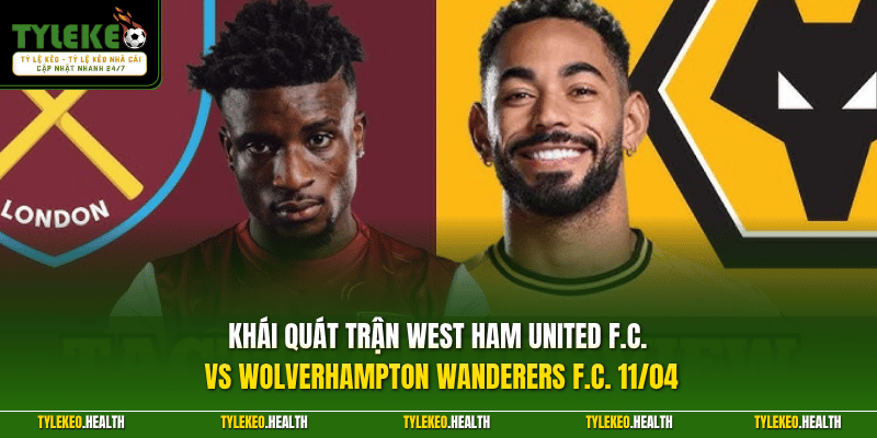 Khái quát trận West Ham United F.C. vs Wolverhampton Wanderers F.C. 11/04