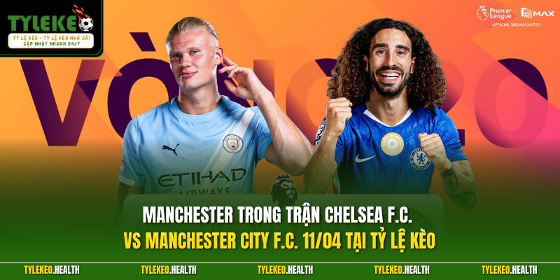 Manchester trong trận Chelsea F.C. vs Manchester City F.C. 11/04 tại Tỷ Lệ Kèo