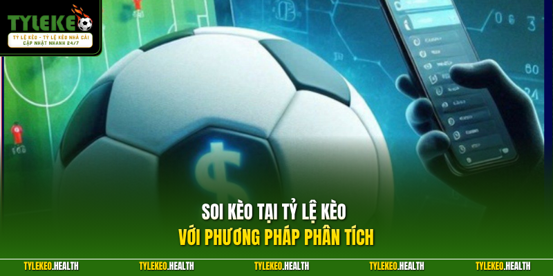Soi kèo tại Tỷ Lệ Kèo với phương pháp phân tích